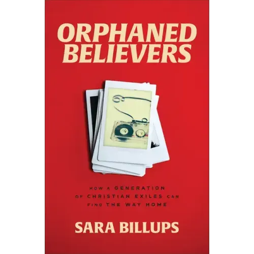 Orphaned Believers: How a Generation of Christian Exiles Can Find the Way Home