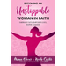 Becoming An Unstoppable Woman in Faith: Embrace Faith, Empower Lives, Inspire Change