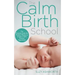 The Calm Birth Method: Your Complete Guide to a Positive Hypnobirthing Experience