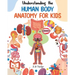 Understanding the Human Body: Human Anatomy Made Easy for Kids