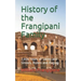 History of the Frangipani Family: 2,000 Years of Saints and Sinners, Rulers and Rogues