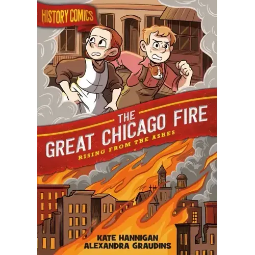 History Comics: The Great Chicago Fire: Rising from the Ashes