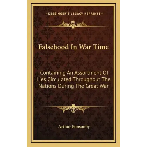 Falsehood in War Time: Containing an Assortment of Lies Circulated Throughout the Nations During the Great War