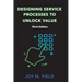 Designing Service Processes to Unlock Value, Third Edition