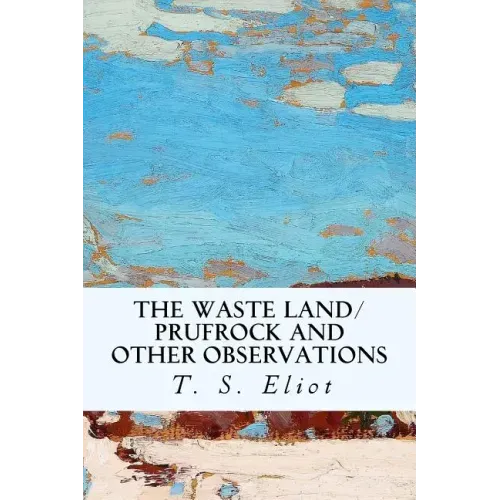 The Waste Land/Prufrock and Other Observations
