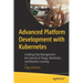 Advanced Platform Development with Kubernetes: Enabling Data Management, the Internet of Things, Blockchain, and Machine Learning
