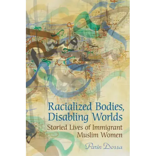 Racialized Bodies, Disabling Worlds: Storied Lives of Immigrant Muslim Women