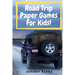 Road Trip Paper Games For Kids!: Compilation of 8 quick and fun paper games for kids and adults on those long car rides so that they can be off the ta