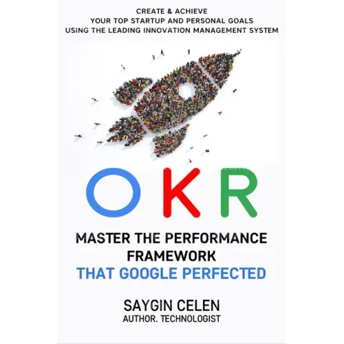 OKR. Master the Performance Framework that Google Perfected.: Create & Achieve Your Top Startup and Personal Goals Using the Leading Innovation Manage