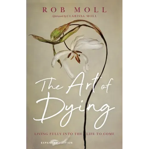 The Art of Dying: Living Fully Into the Life to Come