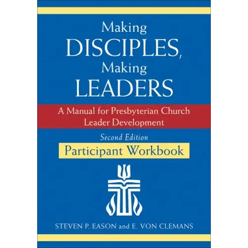Making Disciples, Making Leaders--Participant Workbook, Updated Second Edition: A Manual for Presbyterian Church Leader Development