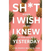 Sh*t I Wish I Knew Yesterday: Wisdom for My 20-Year-Old Self