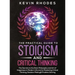 The Practical Guide to Stoicism and Critical Thinking: The Secrets to the Stoic Philosophy and Art of Happiness in Modern Life and to Mastering Critic
