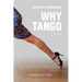 Why Tango: Essays on learning, dancing and living tango argentino