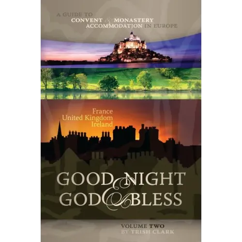 Good Night & God Bless [Ii]: A Guide to Convent & Monastery Accommodation in Europe--Volume Two: France, United Kingdom, and Ireland