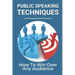Public Speaking Techniques: How To Win Over Any Audience: Public Speaking Techniques To Wow Audience