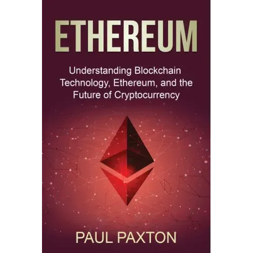 Ethereum: Understanding Blockchain Technology, Ethereum, and the Future of Cryptocurrency