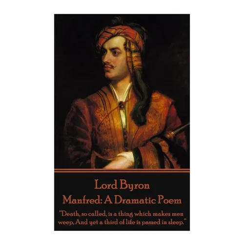 Lord Byron - Manfred: A Dramatic Poem: "Death, so called, is a thing which makes men weep, And yet a third of life is passed in sleep."
