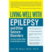 Living Well with Epilepsy and Other Seizure Disorders: An Expert Explains What You Really Need to Know