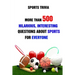 Sports Trivia: More Than 500 Hilarious, Interesting Questions About Sports For Everyone