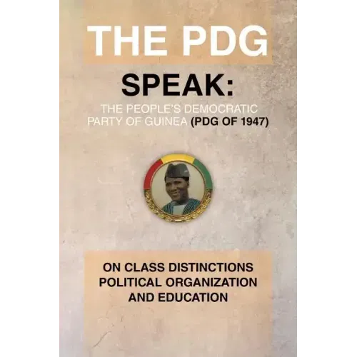 The Pdg (of 1947) (Parti Democratique de Guinea) Speak: On Class Distinctions Political Organization and Education