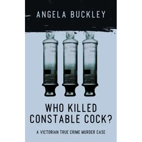 Who Killed Constable Cock?: A Victorian True Crime Murder Case
