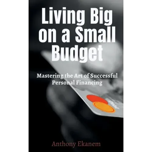 Living Big on a Small Budget: Mastering the Art of Successful Personal Financing