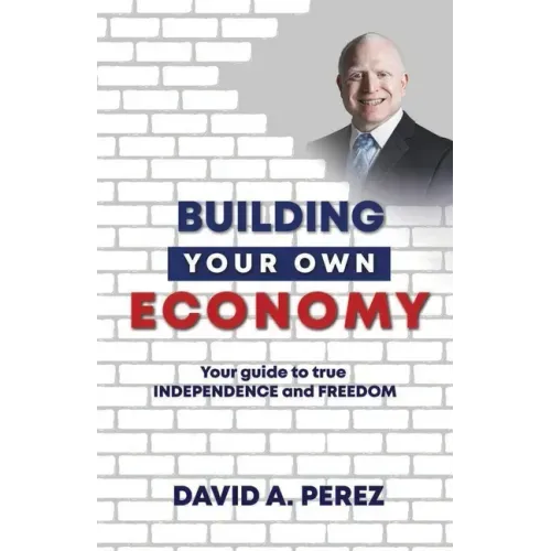 Building Your Own Economy: Your guide to true INDEPENDENCE and FREEDOM