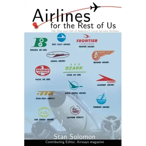 Airlines for the Rest of Us: The Rise and Fall of America's Local Service Airlines