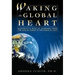 Waking the Global Heart: Humanity's Rite of Passage from the Love of Power to the Power of Love