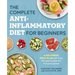 The Complete Anti-Inflammatory Diet for Beginners: A No-Stress Meal Plan with Easy Recipes to Heal the Immune System