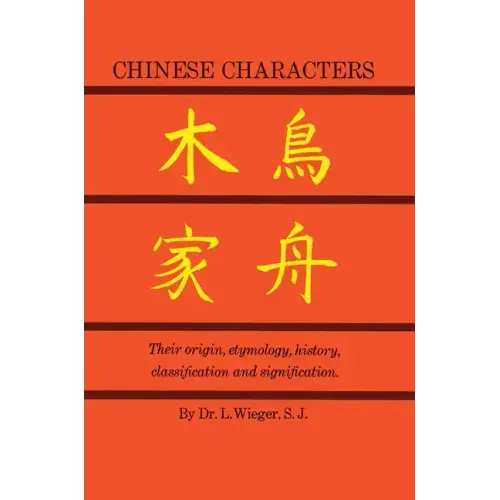 Chinese Characters: Their Origin, Etymology, History, Classification and Signfication. a Thorough Study from Chinese Documents