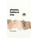 Please, believe me.
