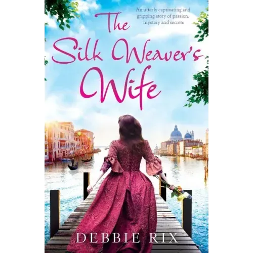 The Silk Weaver's Wife: An utterly captivating and gripping story of passion, mystery and secrets