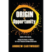 The Origin of Opportunity: Reality's Dirty Secret... Unleash the Power of "Nothing" Be Free of Financial and Mental Restraints