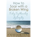 How to Soar With a Broken Wing: Finding Tiny Moments of Joy Every Day
