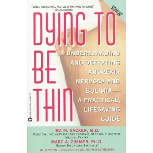 Dying to Be Thin: Understanding and Defeating Anorexia Nervosa and Bulimia--A Practical, Lifesaving Guide