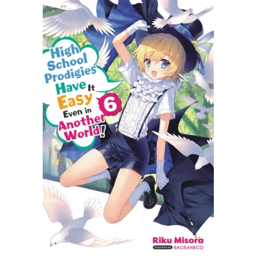High School Prodigies Have It Easy Even in Another World!, Vol. 6 (Light Novel): Volume 6