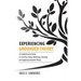 Experiencing Grounded Theory: A Comprehensive Guide to Learning, Doing, Mentoring, Teaching, and Applying Grounded Theory