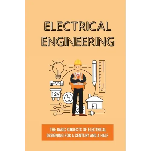 Electrical Engineering: The Basic Subjects Of Electrical Designing For A Century And A Half: Electrical Engineering Apprenticeship