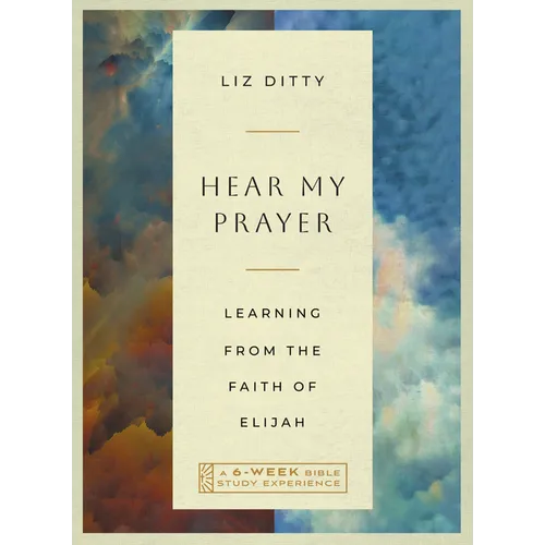 Hear My Prayer: Learning from the Faith of Elijah--A 6-Week Bible Study with Video Access