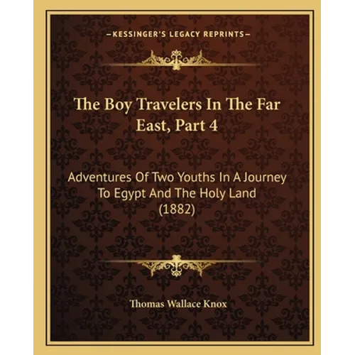 The Boy Travelers In The Far East, Part 4: Adventures Of Two Youths In A Journey To Egypt And The Holy Land (1882)