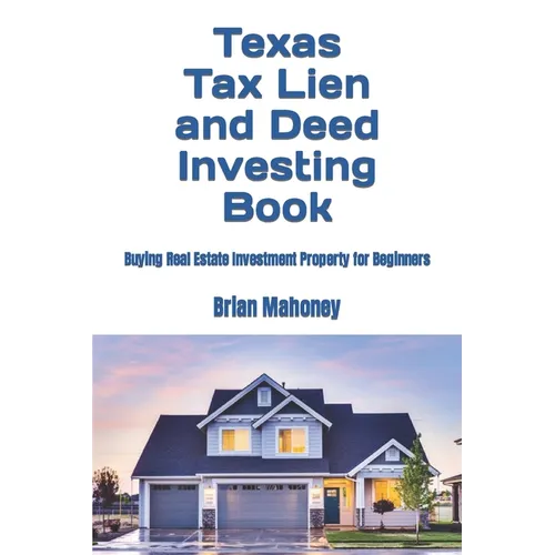 Texas Tax Lien and Deed Investing Book: Buying Real Estate Investment Property for Beginners