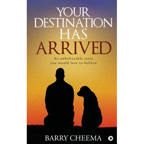 Your Destination Has Arrived: An Unbelievable Story You Would Love to Believe