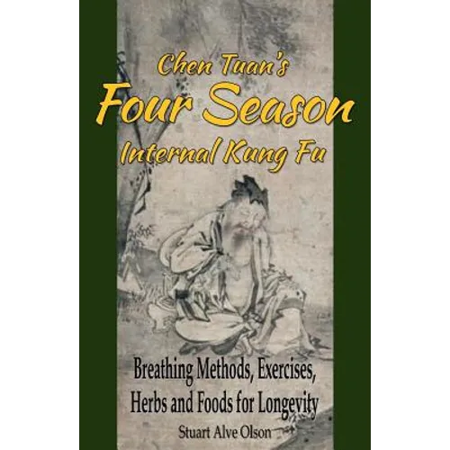 Chen Tuan's Four Season Internal Kungfu: Breathing Methods, Exercises, Herbs and Foods for Longevity