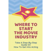 Where To Start The Movie Industry: Take A Step-By-Step Guide On How To Get Into Acting: Film Industry In The World