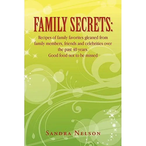 Family Secrets: Recipes of Family Favorites Gleaned from Family Members, Friends and Celebrities Over the Past 40 Years. Good Food Not