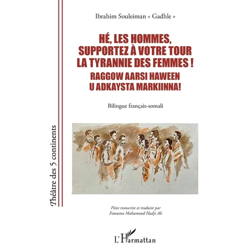 Hé, les hommes, supportez à votre tour la tyrannie des femmes ! Raggow aarsi haween u adkaysta markiinna!: Bilingue français-somali