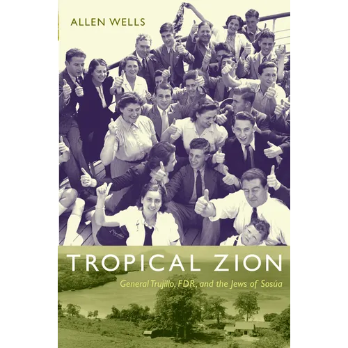 Tropical Zion: General Trujillo, FDR, and the Jews of Sosúa