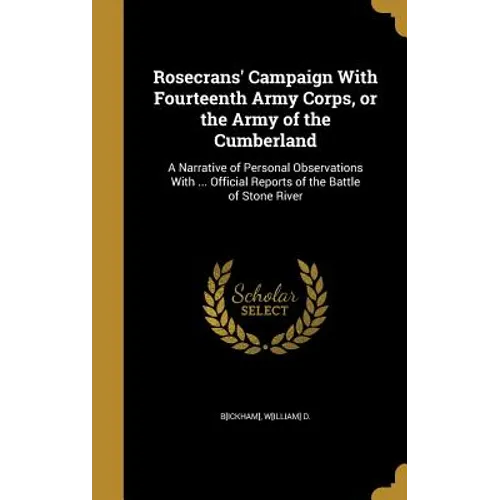 Rosecrans' Campaign With Fourteenth Army Corps, or the Army of the Cumberland: A Narrative of Personal Observations With ... Official Reports of the B